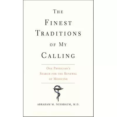 The Finest Traditions of My Calling : One Physician's Search for the Renewal of Medicine