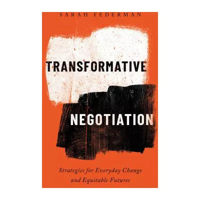 Transformative Negotiation: Strategies for Everyday Change &amp; Equitable Futures