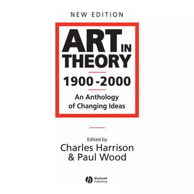 Art in Theory 1900-2000: Anthology of Changing Ideas