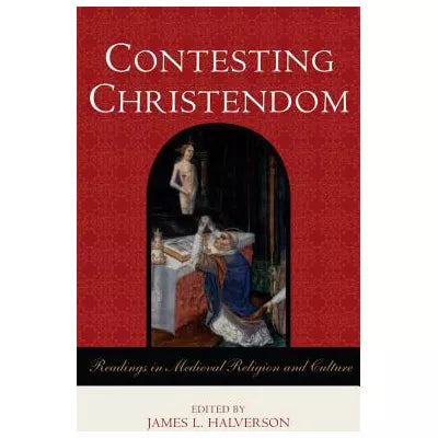 Contesting Christendom : Readings in Medieval Religion and Culture
