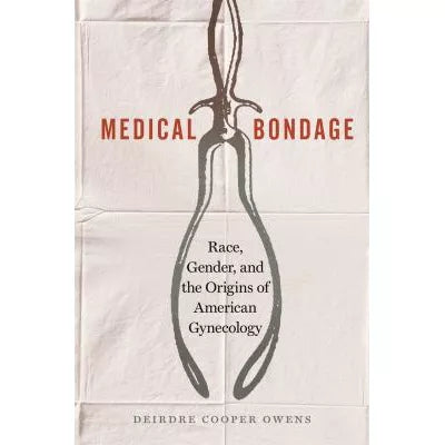 Medical Bondage: Race, Gender, &amp; the Origins etc