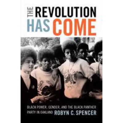 The Revolution Has Come : Black Power, Gender, and the Black Panther Party in Oakland