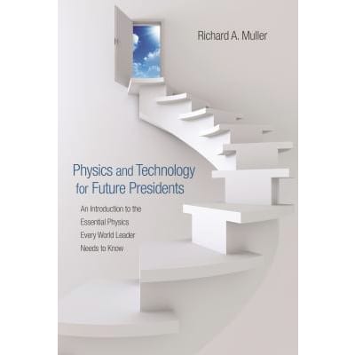 Physics and Technology for Future Presidents : An Introduction to the Essential Physics Every World Leader Needs to Know