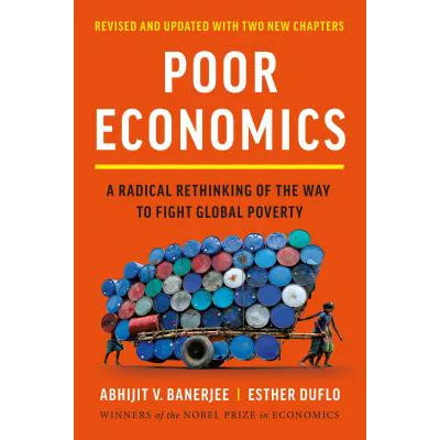 Poor Economics: A Radical Rethinking of the Way to Fight Global Poverty