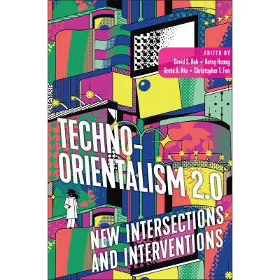 Techno-Orientalism 2.0: New Intersections & Interventions